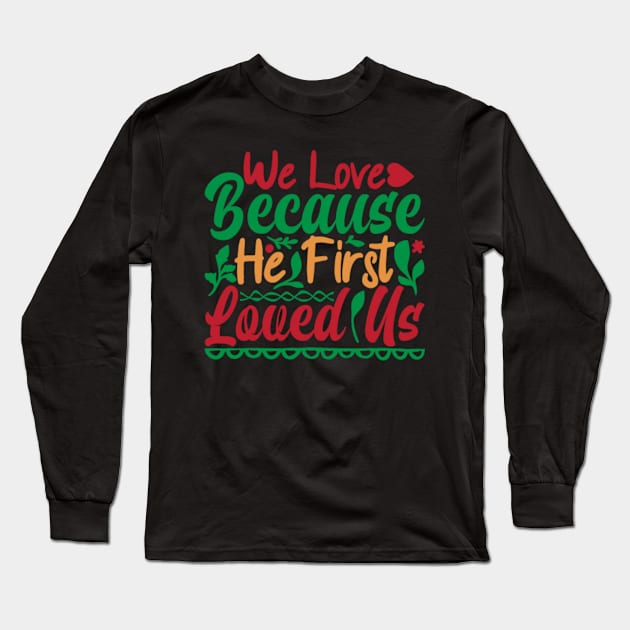 We Love Because He First Love Us Long Sleeve T-Shirt by APuzzleOfTShirts